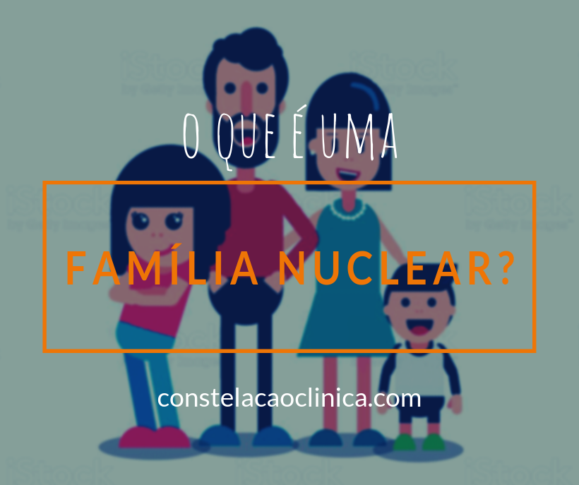 Família nuclear: definição e conceito - Constelação Clínica