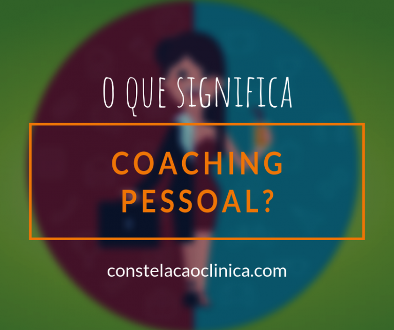 Coaching pessoal: o que é, como a Constelação agrega? - Constelação Clínica