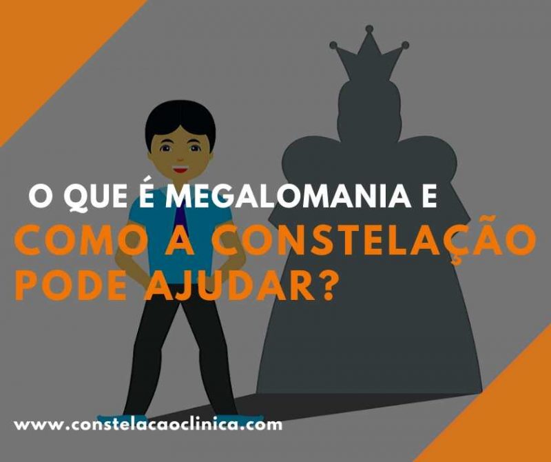 O que é megalomania e como a Constelação pode ajudar? - Constelação Clínica